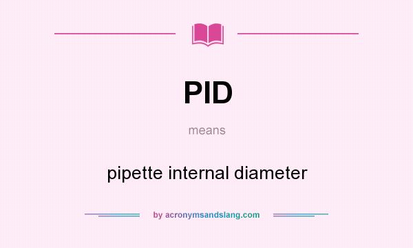 What does PID mean? It stands for pipette internal diameter