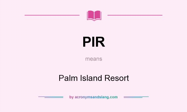 What does PIR mean? It stands for Palm Island Resort
