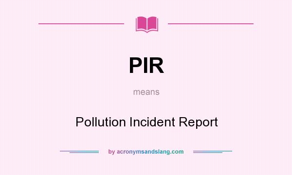 What does PIR mean? It stands for Pollution Incident Report