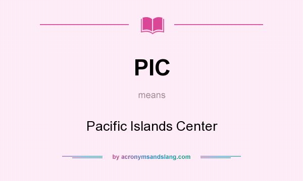 What does PIC mean? It stands for Pacific Islands Center