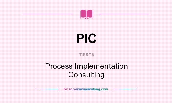 What does PIC mean? It stands for Process Implementation Consulting