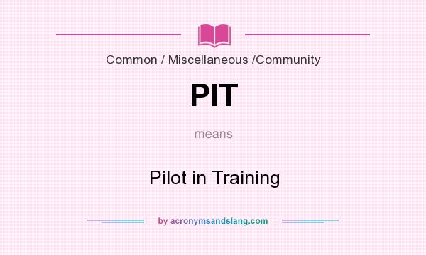 What does PIT mean? It stands for Pilot in Training