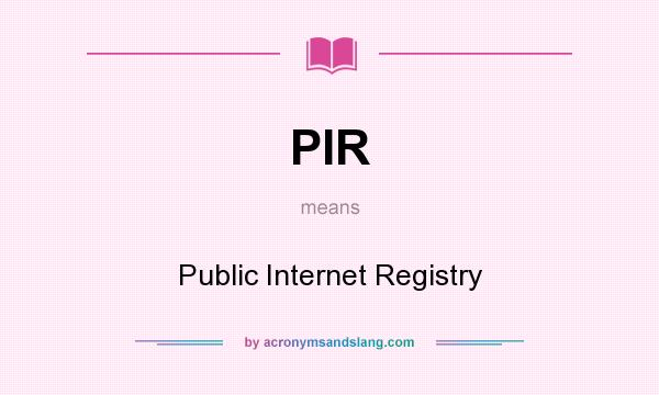 What does PIR mean? It stands for Public Internet Registry