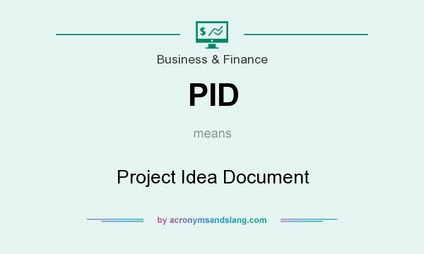 What does PID mean? It stands for Project Idea Document