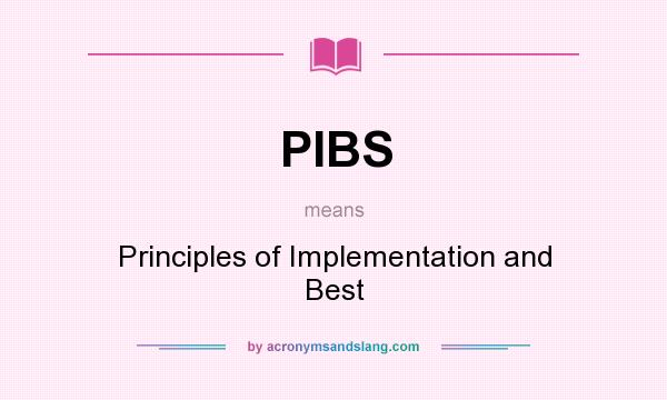 What does PIBS mean? It stands for Principles of Implementation and Best