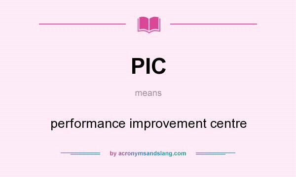 What does PIC mean? It stands for performance improvement centre