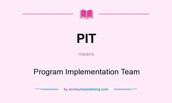 What does PIT mean? It stands for Program Implementation Team