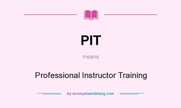 What does PIT mean? It stands for Professional Instructor Training