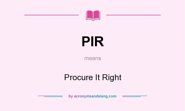 What does PIR mean? It stands for Procure It Right
