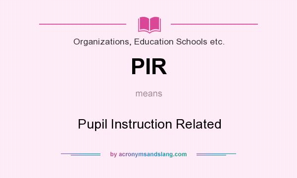 What does PIR mean? It stands for Pupil Instruction Related