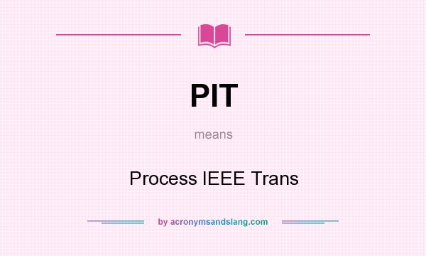 What does PIT mean? It stands for Process IEEE Trans