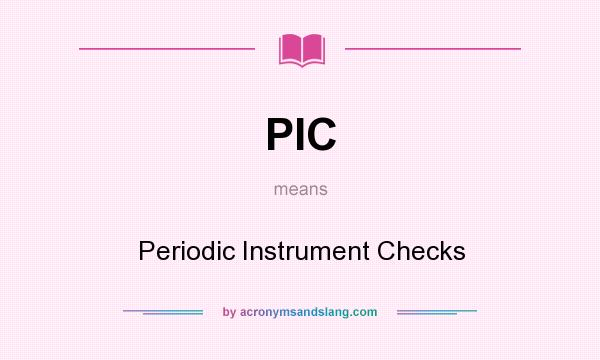 What does PIC mean? It stands for Periodic Instrument Checks