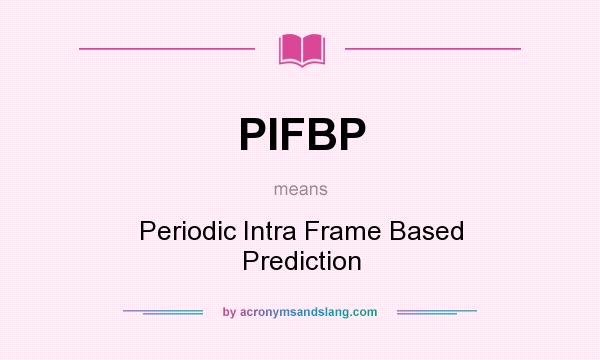 What does PIFBP mean? It stands for Periodic Intra Frame Based Prediction