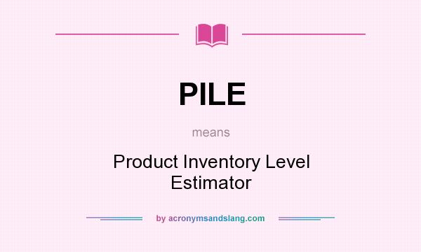 What does PILE mean? It stands for Product Inventory Level Estimator
