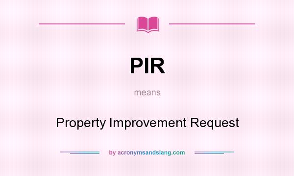 What does PIR mean? It stands for Property Improvement Request