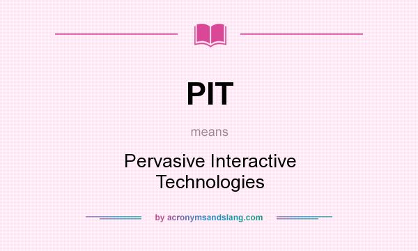 What does PIT mean? It stands for Pervasive Interactive Technologies