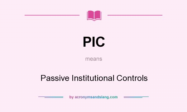 What does PIC mean? It stands for Passive Institutional Controls