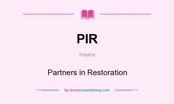 What does PIR mean? It stands for Partners in Restoration