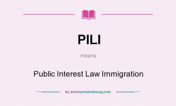 What does PILI mean? It stands for Public Interest Law Immigration
