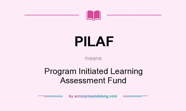 What does PILAF mean? It stands for Program Initiated Learning Assessment Fund