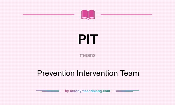 What does PIT mean? It stands for Prevention Intervention Team