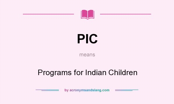 What does PIC mean? It stands for Programs for Indian Children