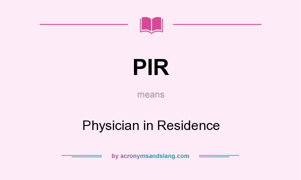 What does PIR mean? It stands for Physician in Residence