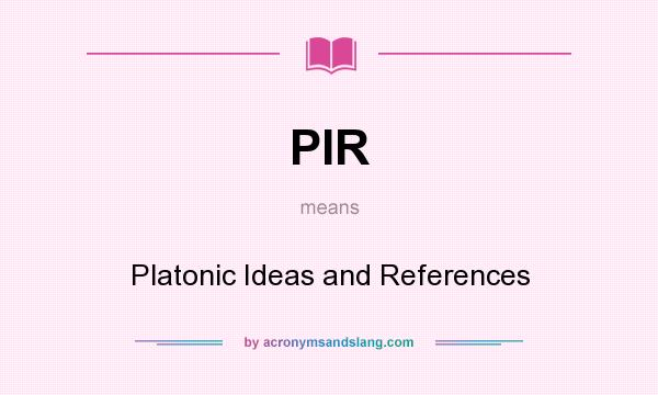 What does PIR mean? It stands for Platonic Ideas and References