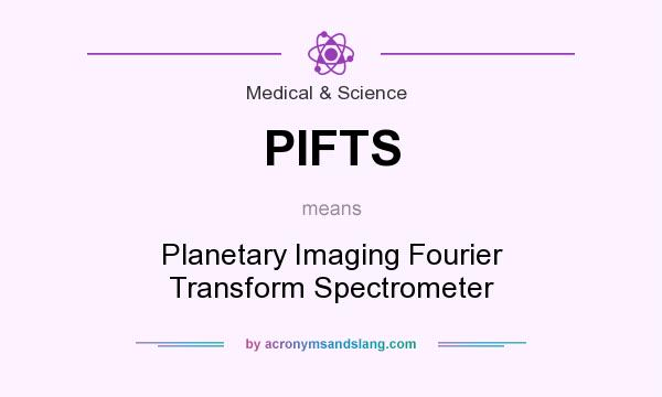 What does PIFTS mean? It stands for Planetary Imaging Fourier Transform Spectrometer