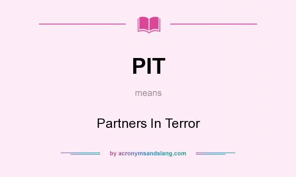 What does PIT mean? It stands for Partners In Terror