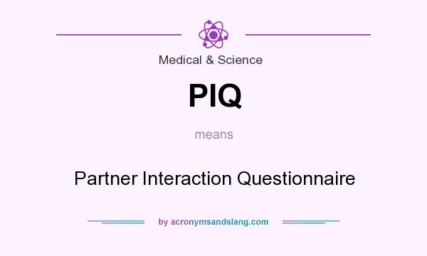 What does PIQ mean? It stands for Partner Interaction Questionnaire