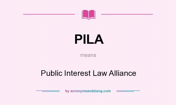 What does PILA mean? It stands for Public Interest Law Alliance
