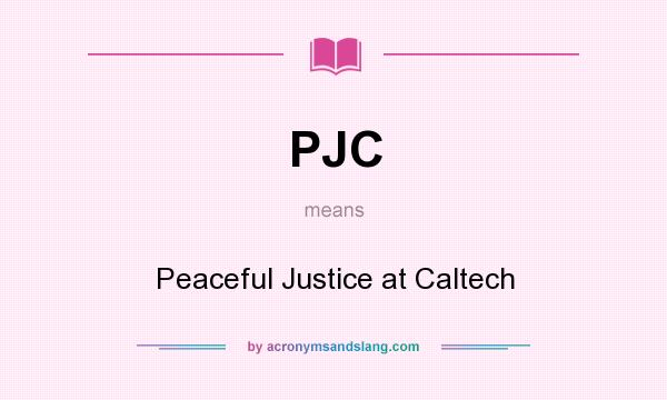 What does PJC mean? It stands for Peaceful Justice at Caltech