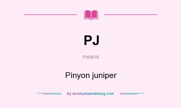 What does PJ mean? It stands for Pinyon juniper