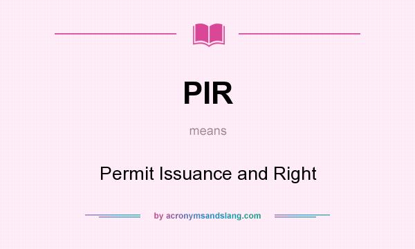 What does PIR mean? It stands for Permit Issuance and Right