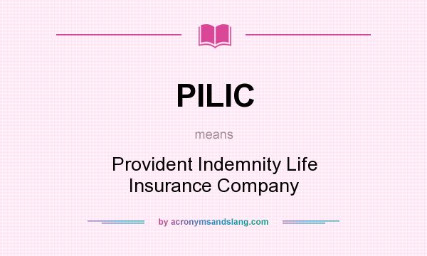 What does PILIC mean? It stands for Provident Indemnity Life Insurance Company