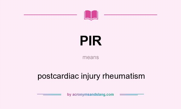 What does PIR mean? It stands for postcardiac injury rheumatism