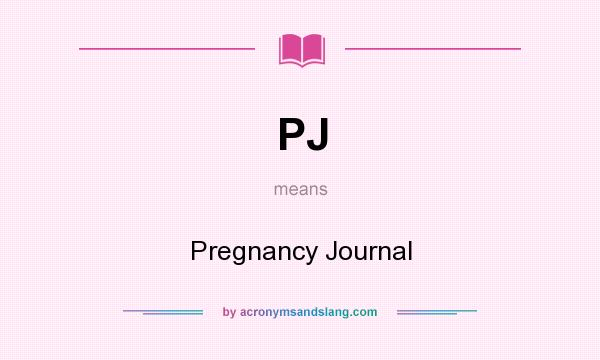 What does PJ mean? It stands for Pregnancy Journal