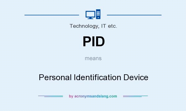 What does PID mean? It stands for Personal Identification Device