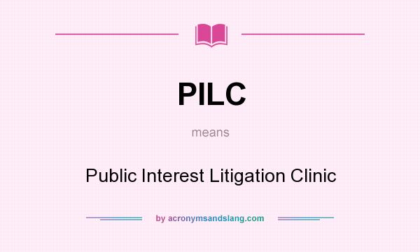 What does PILC mean? It stands for Public Interest Litigation Clinic