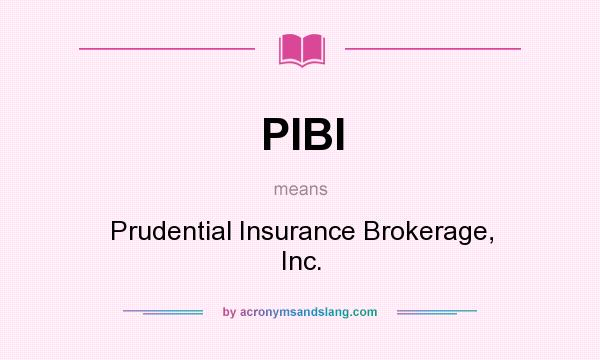 What does PIBI mean? It stands for Prudential Insurance Brokerage, Inc.