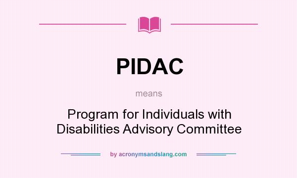 What does PIDAC mean? It stands for Program for Individuals with Disabilities Advisory Committee