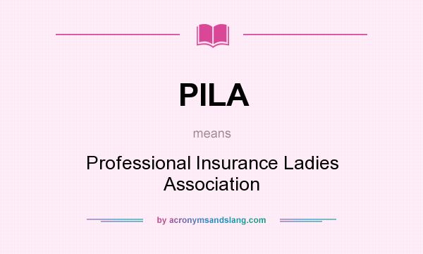 What does PILA mean? It stands for Professional Insurance Ladies Association