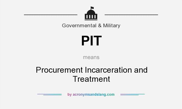What does PIT mean? It stands for Procurement Incarceration and Treatment