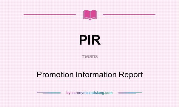 What does PIR mean? It stands for Promotion Information Report