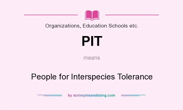 What does PIT mean? It stands for People for Interspecies Tolerance