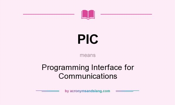 What does PIC mean? It stands for Programming Interface for Communications