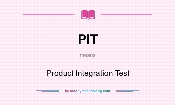 What does PIT mean? It stands for Product Integration Test