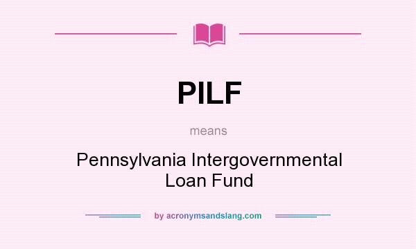 What does PILF mean? It stands for Pennsylvania Intergovernmental Loan Fund