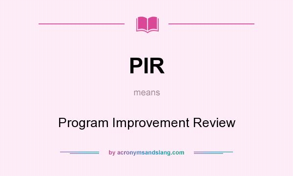 What does PIR mean? It stands for Program Improvement Review